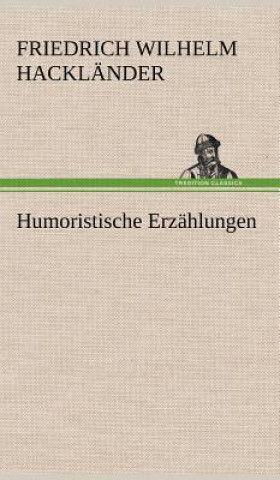 Könyv Humoristische Erzahlungen Friedrich Wilhelm Hackländer
