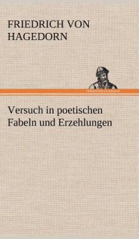 Kniha Versuch in Poetischen Fabeln Und Erzehlungen Friedrich von Hagedorn