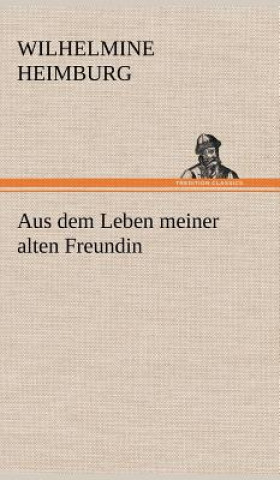 Kniha Aus Dem Leben Meiner Alten Freundin Wilhelmine Heimburg