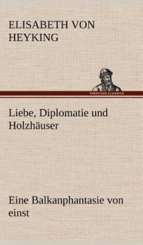 Kniha Liebe, Diplomatie Und Holzhauser Elisabeth von Heyking