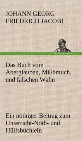 Carte Das Buch Vom Aberglauben, Missbrauch, Und Falschen Wahn Johann Georg Friedrich Jacobi