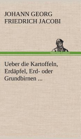 Kniha Ueber Die Kartoffeln, Erdapfel, Erd- Oder Grundbirnen ... Johann Georg Friedrich Jacobi