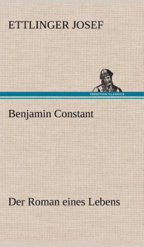 Carte Benjamin Constant - Der Roman Eines Lebens Ettlinger Josef