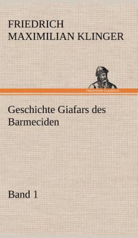 Kniha Geschichte Giafars Des Barmeciden - Band 1 Friedrich Maximilian Klinger