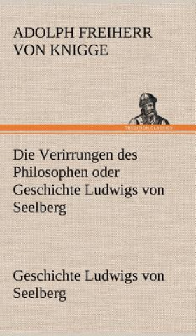 Carte Die Verirrungen Des Philosophen Oder Geschichte Ludwigs Von Seelberg Adolph Freiherr von Knigge