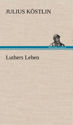 Carte Luthers Leben Julius K Stlin