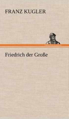 Книга Friedrich Der Grosse Franz Kugler