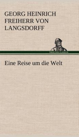 Kniha Eine Reise Um Die Welt Georg Heinrich Freiherr von Langsdorff