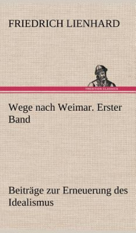 Книга Wege Nach Weimar. Erster Band Friedrich Lienhard