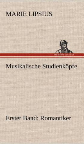 Kniha Musikalische Studienkopfe - Romantiker Marie Lipsius