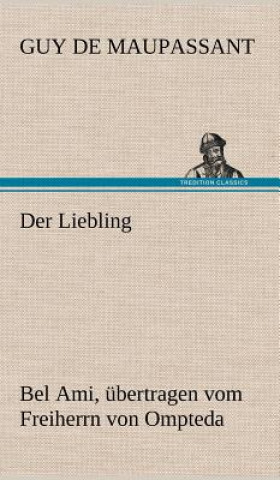 Könyv Liebling (Bel Ami, Ubertragen Vom Freiherrn Von Ompteda) Guy de Maupassant