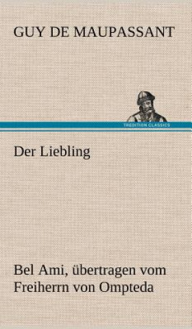 Kniha Liebling (Bel Ami, Ubertragen Vom Freiherrn Von Ompteda) Guy de Maupassant