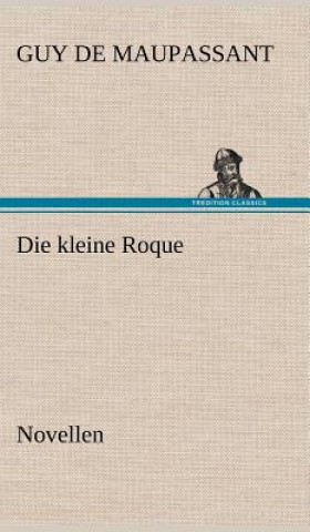 Könyv Die Kleine Roque Guy de Maupassant