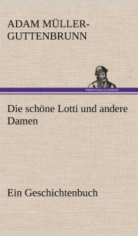 Könyv Die Schone Lotti Und Andere Damen Adam Müller-Guttenbrunn