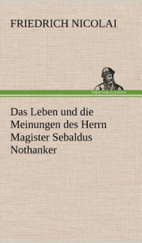 Kniha Leben Und Die Meinungen Des Herrn Magister Sebaldus Nothanker Friedrich Nicolai