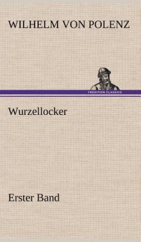 Kniha Wurzellocker - Erster Band Wilhelm von Polenz