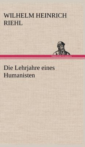 Kniha Die Lehrjahre Eines Humanisten Wilhelm H. Riehl