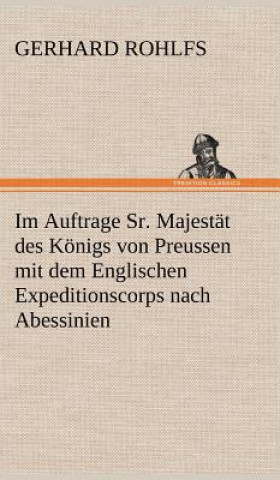 Książka Im Auftrage Sr. Majestat Des Konigs Von Preussen Mit Dem Englischen Expeditionscorps Nach Abessinien Gerhard Rohlfs