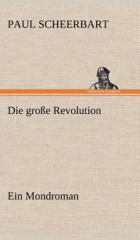 Carte Die Grosse Revolution. Ein Mondroman Paul Scheerbart