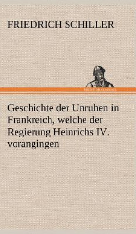 Kniha Geschichte Der Unruhen in Frankreich, Welche Der Regierung Heinrichs IV. Vorangingen. Friedrich von Schiller