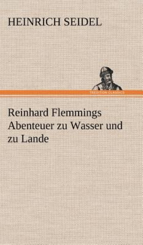 Kniha Reinhard Flemmings Abenteuer Zu Wasser Und Zu Lande Heinrich Seidel