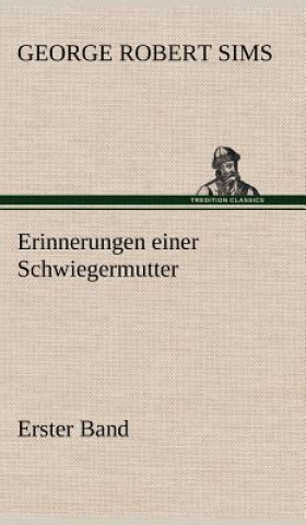 Kniha Erinnerungen Einer Schwiegermutter - Erster Band George Robert Sims