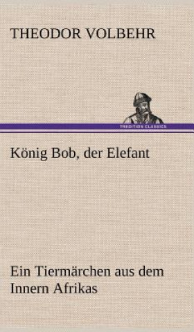 Kniha Konig Bob, Der Elefant Theodor Volbehr