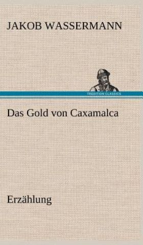 Knjiga Das Gold Von Caxamalca Jakob Wassermann