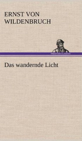 Könyv Wandernde Licht Ernst von Wildenbruch