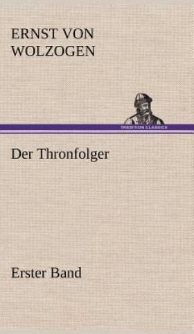 Könyv Der Thronfolger - Erster Band Ernst von Wolzogen
