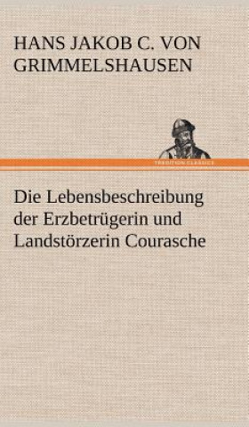 Knjiga Lebensbeschreibung Der Erzbetrugerin Und Landstorzerin Courasche Hans Jakob Christoph von Grimmelshausen