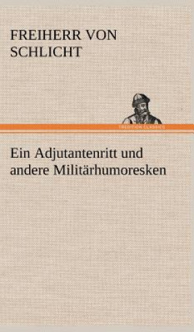 Kniha Ein Adjutantenritt Und Andere Militarhumoresken Freiherr von Schlicht