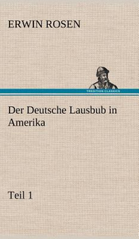 Kniha Der Deutsche Lausbub in Amerika - Teil 1 Erwin Rosen