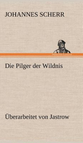 Kniha Die Pilger Der Wildnis. Uberarbeitet Von Jastrow Johannes Scherr