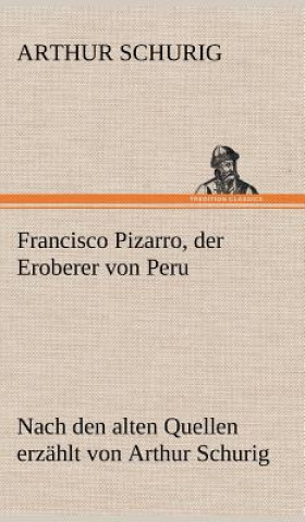 Knjiga Francisco Pizarro, Der Eroberer Von Peru Arthur Schurig