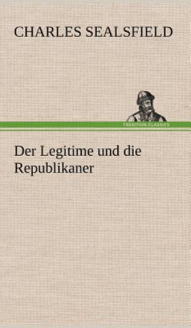 Kniha Legitime Und Die Republikaner Charles Sealsfield