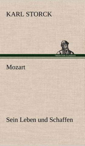 Könyv Mozart - Sein Leben Und Schaffen Karl Storck