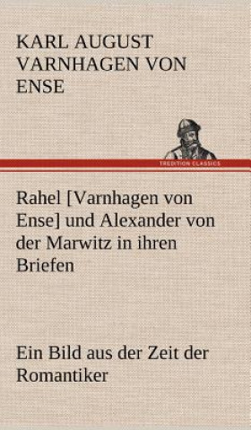 Carte Rahel [Varnhagen Von Ense] Und Alexander Von Der Marwitz in Ihren Briefen Karl August Varnhagen Von Ense