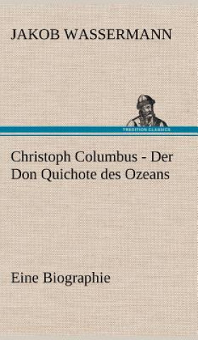 Kniha Christoph Columbus - Der Don Quichote Des Ozeans Jakob Wassermann
