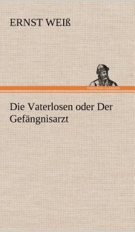 Könyv Die Vaterlosen Oder Der Gefangnisarzt Ernst Wei