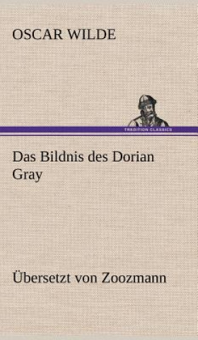 Carte Das Bildnis Des Dorian Gray. Ubersetzt Von Zoozmann Oscar Wilde