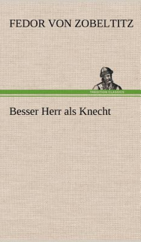 Könyv Besser Herr ALS Knecht Fedor von Zobeltitz