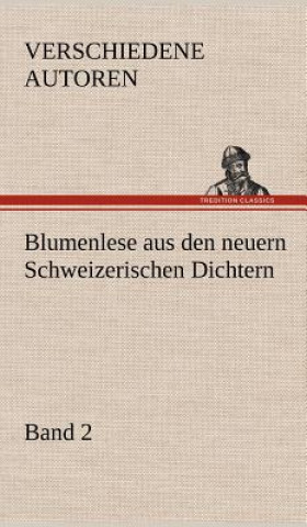 Könyv Blumenlese Aus Den Neuern Schweizerischen Dichtern erschiedene Autoren