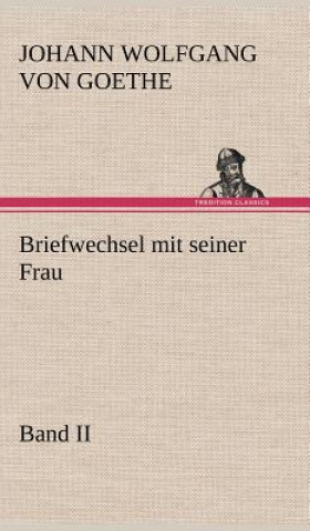 Kniha Briefwechsel Mit Seiner Frau. Band II Johann W. von Goethe