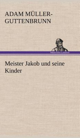 Kniha Meister Jakob Und Seine Kinder Adam Müller-Guttenbrunn