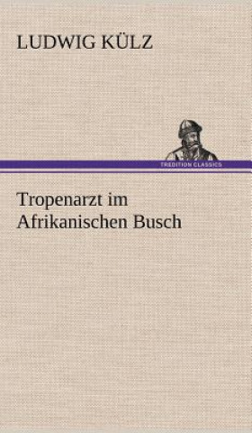 Kniha Tropenarzt Im Afrikanischen Busch Ludwig Külz