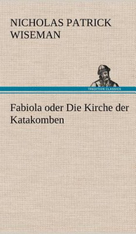 Kniha Fabiola Oder Die Kirche Der Katakomben Nicholas Patrick Wiseman