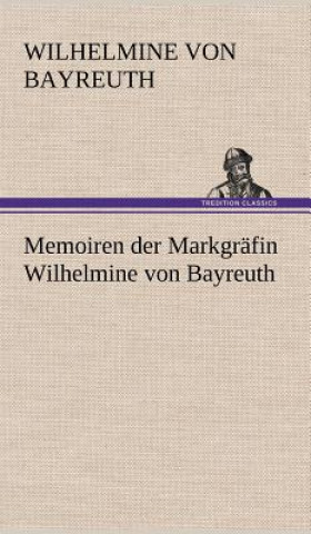 Kniha Memoiren Der Markgrafin Wilhelmine Von Bayreuth Wilhelmine Von Bayreuth