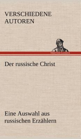 Könyv Der Russische Christ. Eine Auswahl Aus Russischen Erzahlern erschiedene Autoren