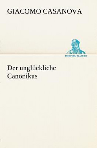 Kniha Ungluckliche Canonikus Giacomo Casanova